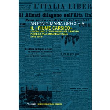 Il «fiume carsico». Federalismo e centralismo nel dibattito pubblico tra Lombardia e Italia (1945-1953)