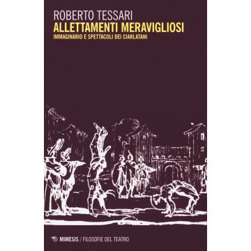 Allettamenti meravigliosi. Immaginario e spettacoli dei ciarlatani