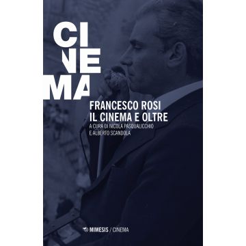Francesco Rosi. Il cinema e oltre