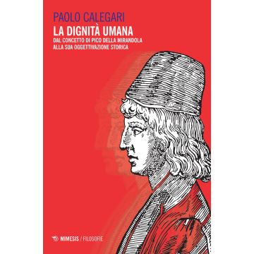 La dignità umana. Dal concetto di Pico della Mirandola alla sua oggettivazione storica