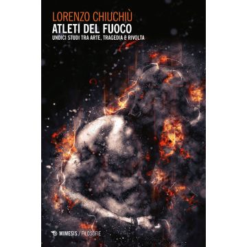 Atleti del fuoco. Undici studi tra arte, tragedia e rivolta