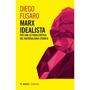 Marx idealista. Per una lettura eretica del materialismo storico