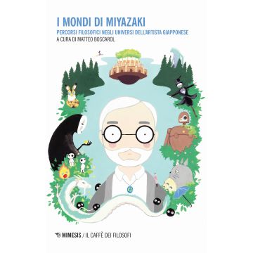 I mondi di Miyazaki. Percorsi filosofici negli universi dell'artista giapponese
