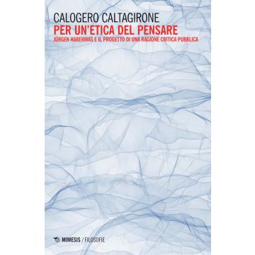 Per un'etica del pensare. Jürgen Habermas e il progetto di una ragione critica pubblica