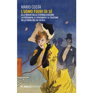 L'uomo fuori di sé. Alle origini della esternalizzazione: la fotografia, il fonografo e il telefono nella Parigi del XIX secolo