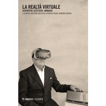 La realtà virtuale. Dispositivi, estetiche, immagini