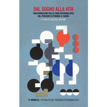 Dal sogno alla vita. Trasformazioni della cura psicoanalitica nel pensiero di Thomas H. Ogden