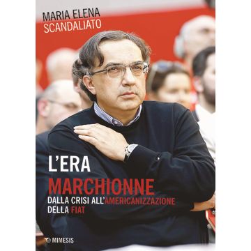 L'era Marchionne. Dalla crisi all'americanizzazione della Fiat