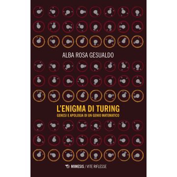 L'enigma di Turing. Genesi e apologia di un genio matematico