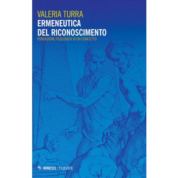 Ermeneutica del riconoscimento. Fondazione filologica di un concetto