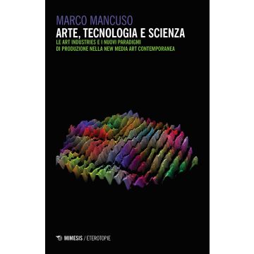 Arte, tecnologia e scienza. Le art industries e i nuovi paradigmi di produzione nella new media art contemporanea