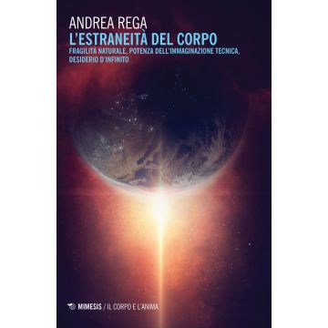 L'estraneità del corpo. Fragilità naturale, potenza dell'immaginazione tecnica, desiderio d'infinito