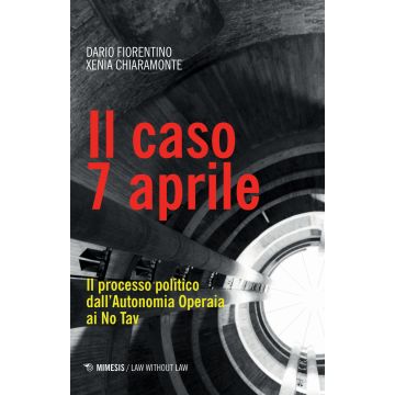 Il caso 7 aprile. Il processo politico dall'Autonomia Operaia ai No Tav