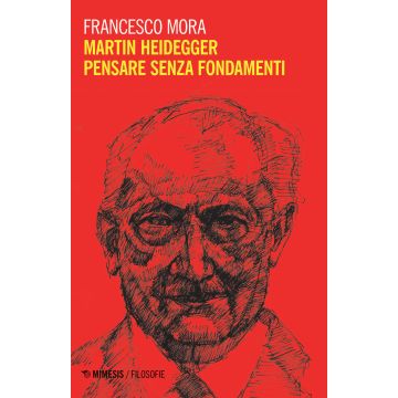 Martin Heidegger. Pensare senza fondamenti