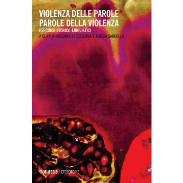 Violenza delle parole parole della violenza. Percorsi storico-linguistici