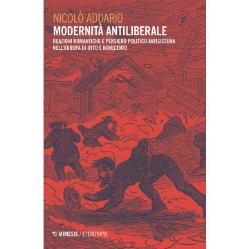 Modernità antiliberale. Reazioni romantiche e pensiero politico antisistema nell'Europa di Otto e Novecento