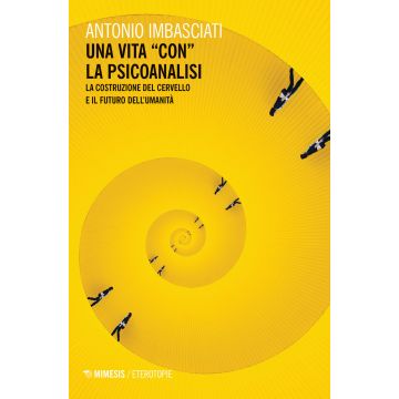 Una vita «con» la psicoanalisi. La costruzione del cervello e il futuro dell'umanità