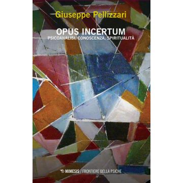 Opus incertum. Psicoanalisi, conoscenza, spiritualità