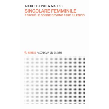Singolare femminile. Perché le donne devono fare silenzio