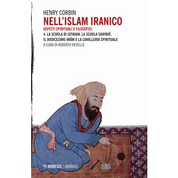 Nell'Islam iranico. Aspetti spirituali e filosofici. Vol. 4: La scuola di Isfahan, la scuola Shykhi, il dodicesimo Imam e la cavalleria spirituale
