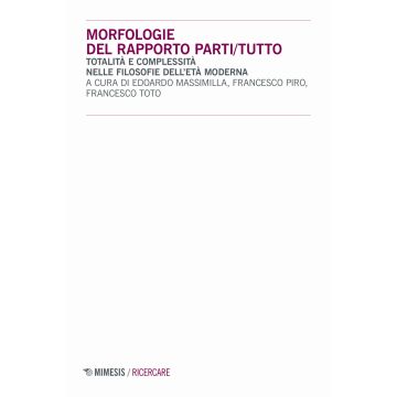 Morfologie del rapporto parti/tutto. Totalità e complessità nelle filosofie dell'età moderna