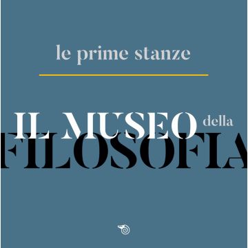 Il museo della filosofia. Le prime stanze. Catalogo della mostra (Milano, 5-22 novembre 2019)