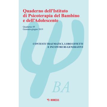 Quaderno dell'Istituto di psicoterapia del bambino e dell'adolescente. Vol. 49: Contesti traumatici, loro effetti e incontri ri-generativi (Gennaio-Giugno 2019)