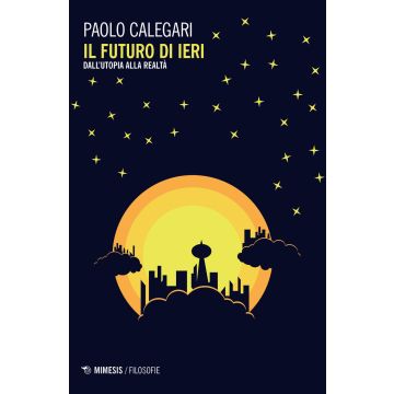 Il futuro di ieri. Dall'utopia alla realtà