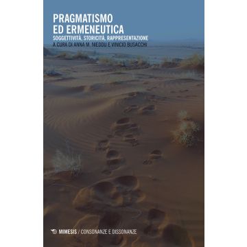 Pragmatismo ed ermeneutica. Soggettività, storicità, rappresentazione. Ediz. multilingue