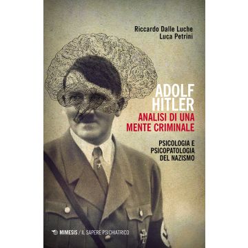 Adolf Hitler: analisi di una mente criminale. Psicologia e psicopatologia del nazismo. Ediz. ampliata