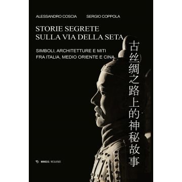 Storie segrete sulla via della seta. Simboli, architetture e miti fra Italia, Medio Oriente e Cina