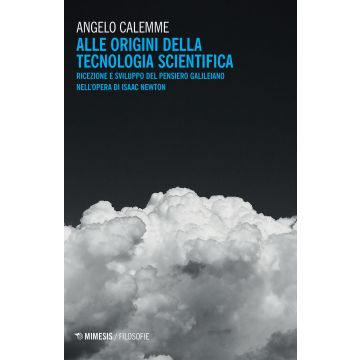 Alle origini della tecnologia scientifica. Ricezione e sviluppo del pensiero galileiano nell'opera di Isaac Newton