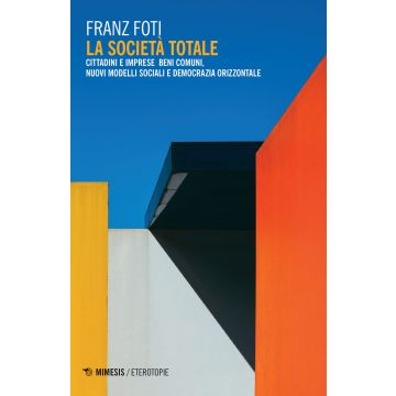 La società totale. Cittadini e imprese beni comuni, nuovi modelli sociali e democrazia orizzontale