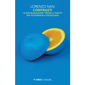 Contrasti. Le disuguaglianze «messe a fuoco» tra fotografia e sociologia. Ediz. illustrata