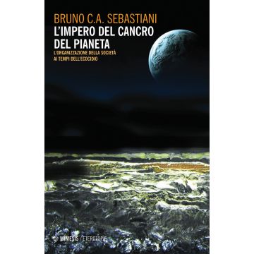L'impero del cancro del pianeta. L'organizzazione della società ai tempi dell'ecocidio