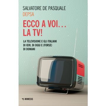 Ecco a voi... la TV! La televisione e gli italiani di ieri, di oggi e (forse) di domani