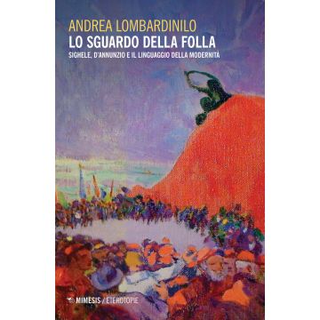 Lo sguardo della folla. Sighele, D'Annunzio e il linguaggio della modernità