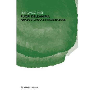 Fuori dell'anima. Ignazio di Loyola e l'immaginazione