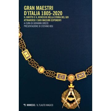 Gran Maestri d'Italia 1805-2020. Il diritto e il rovescio della storia del Goi attraverso i suoi massimi esponenti