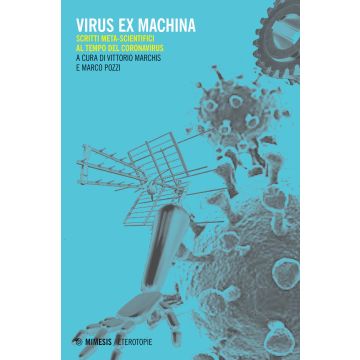 Virus ex machina. Scritti meta-scientifici al tempo del coronavirus