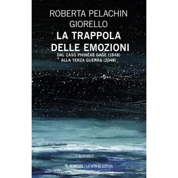La trappola delle emozioni. Dal caso Phineas Gage (1848) alla terza guerra (2048)