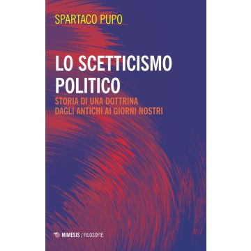 Lo scetticismo politico. Storia di una dottrina dagli antichi ai giorni nostri