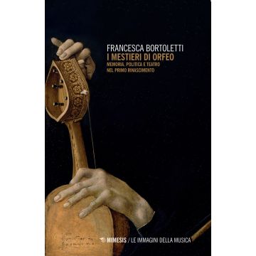 I mestieri di Orfeo. Memoria, politica e teatro nel primo Rinascimento