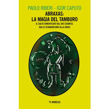 Abraxas: la magia del tamburo. Il culto dimenticato del dio cosmico, dallo sciamanesimo alla Gnosi
