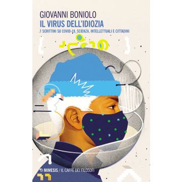 Il virus dell'idiozia. 7 scrittini su Covid 19, scienza, intellettuali e cittadini