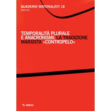Quaderni materialisti (2019). Vol. 18: Temporalità plurale e anacronismi: la tradizione marxista «contropelo»