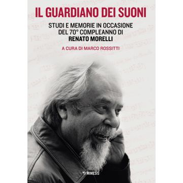 Il guardiano dei suoni. Studi e memorie in occasione del 70° compleanno di Renato Morelli