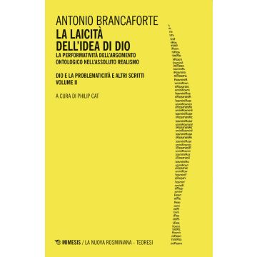 La laicità dell'idea di Dio. La performatività dell'argomento ontologico nell'Assoluto Realismo. Dio e la problematicità e altri scritti. Vol. 2