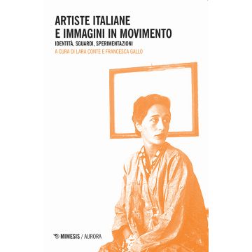 Artiste italiane e immagini in movimento. Identità, sguardi, sperimentazioni