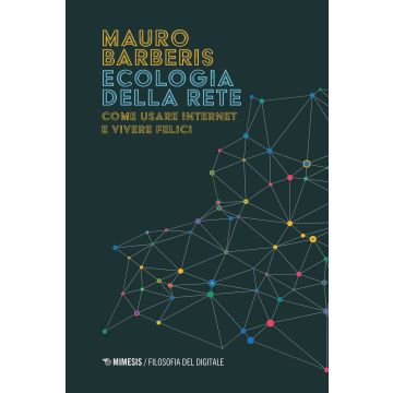 Ecologia della rete. Come usare internet e vivere felici